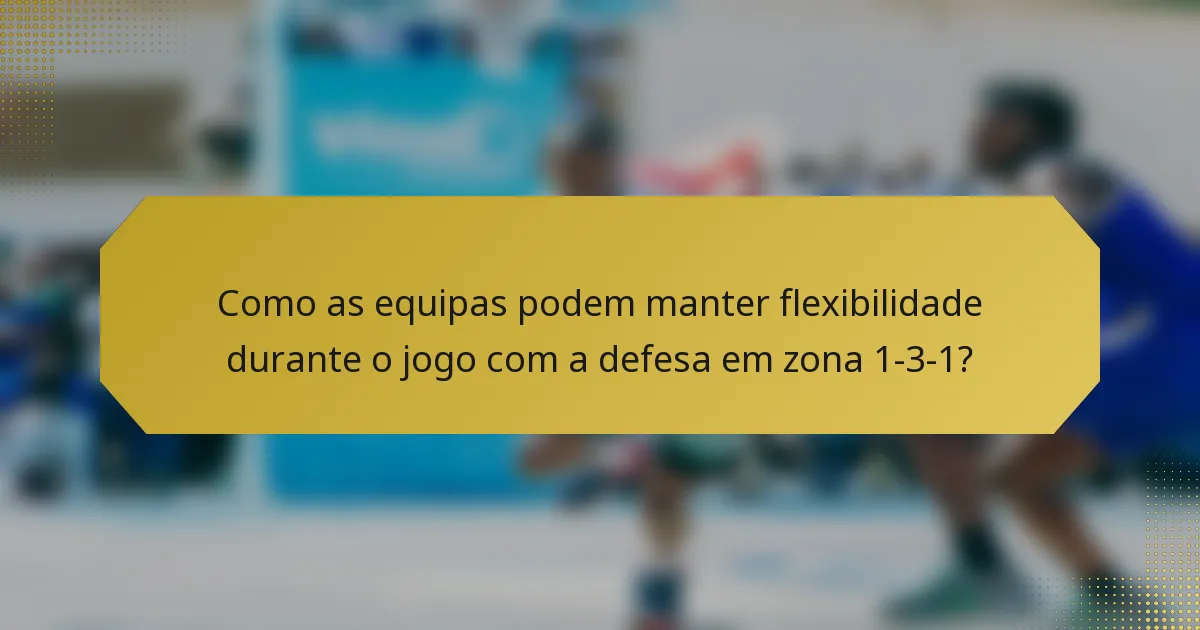 Como as equipas podem manter flexibilidade durante o jogo com a defesa em zona 1-3-1?