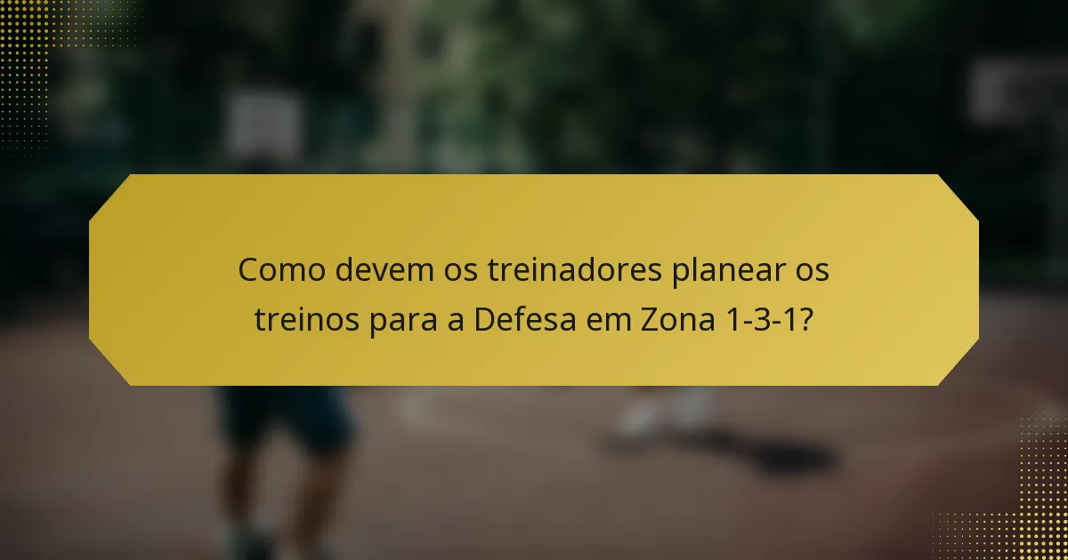Como devem os treinadores planear os treinos para a Defesa em Zona 1-3-1?