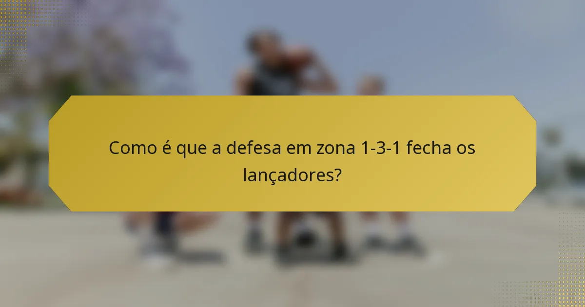 Como é que a defesa em zona 1-3-1 fecha os lançadores?