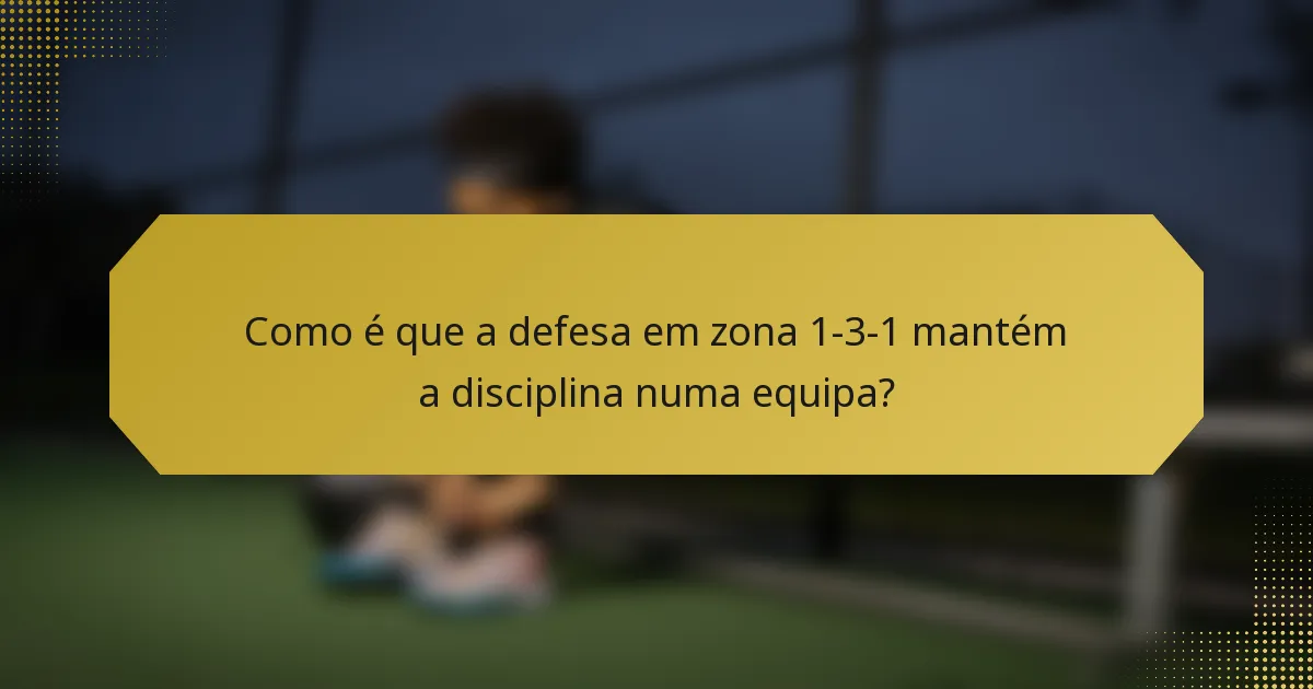 Como é que a defesa em zona 1-3-1 mantém a disciplina numa equipa?