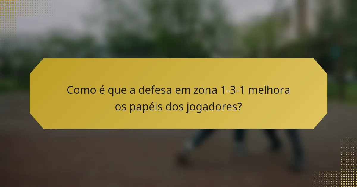 Como é que a defesa em zona 1-3-1 melhora os papéis dos jogadores?