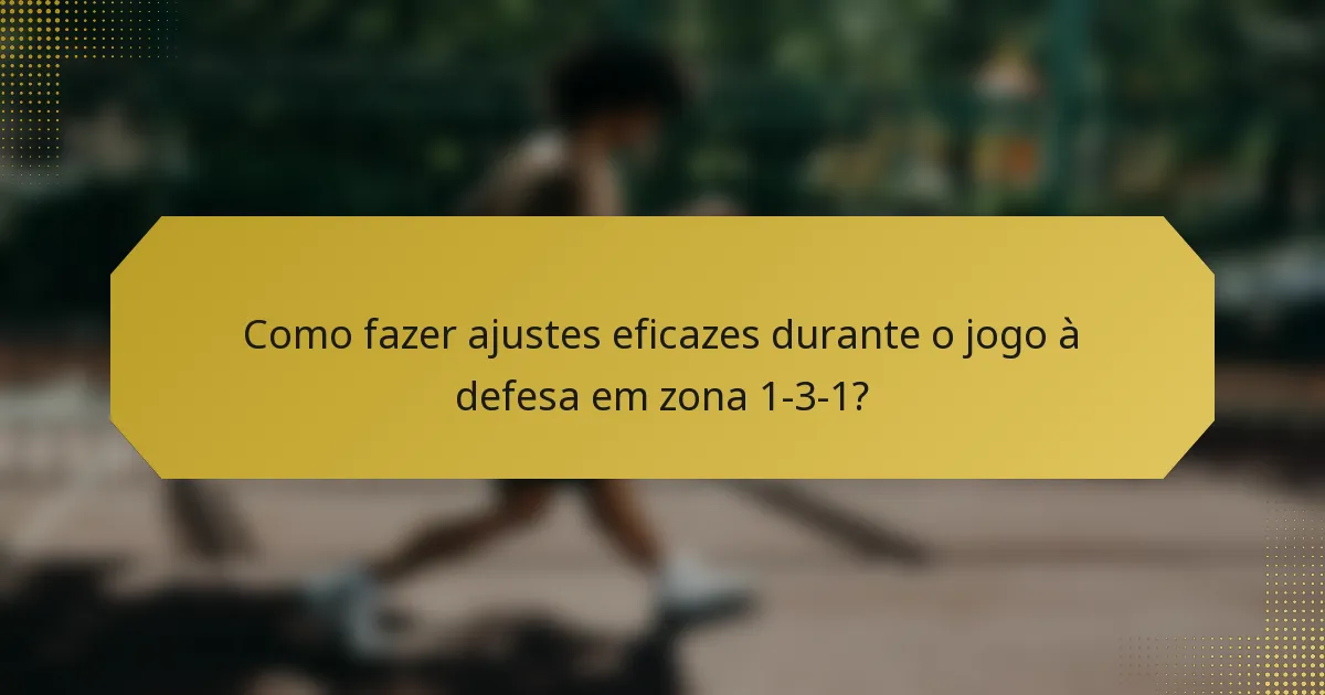 Como fazer ajustes eficazes durante o jogo à defesa em zona 1-3-1?