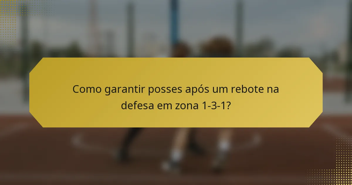 Como garantir posses após um rebote na defesa em zona 1-3-1?