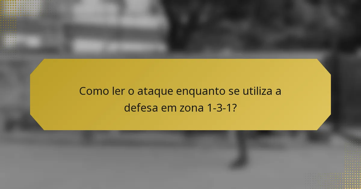 Como ler o ataque enquanto se utiliza a defesa em zona 1-3-1?