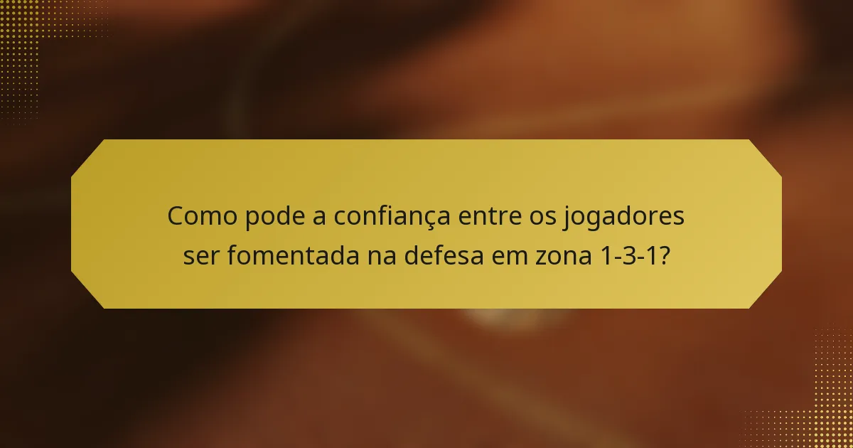 Como pode a confiança entre os jogadores ser fomentada na defesa em zona 1-3-1?