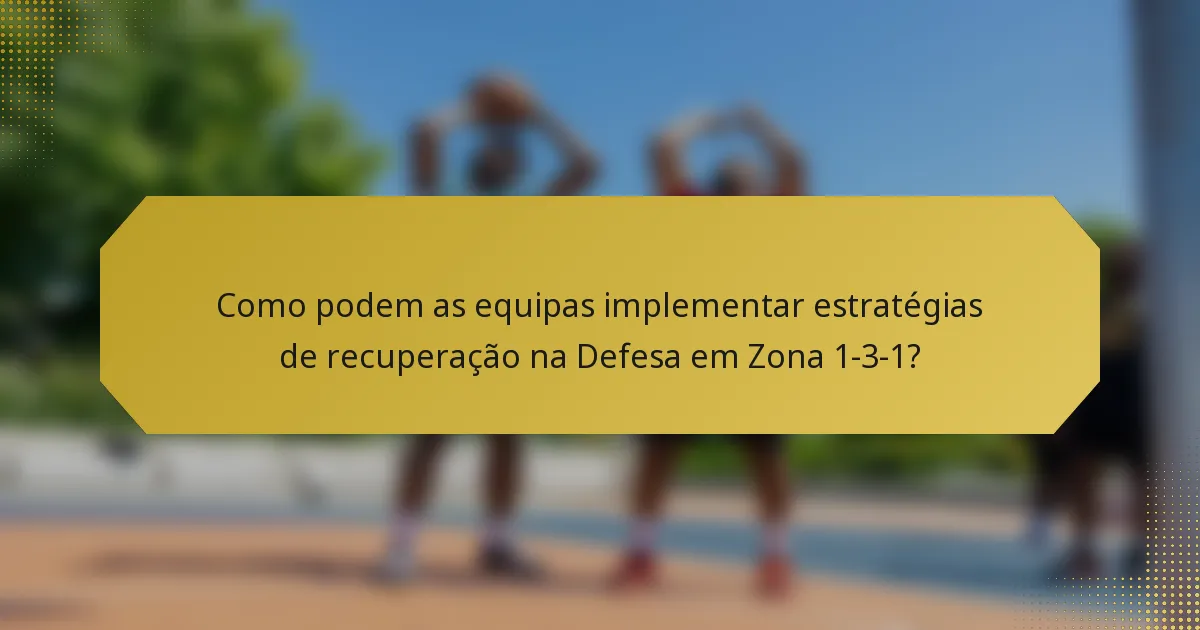 Como podem as equipas implementar estratégias de recuperação na Defesa em Zona 1-3-1?