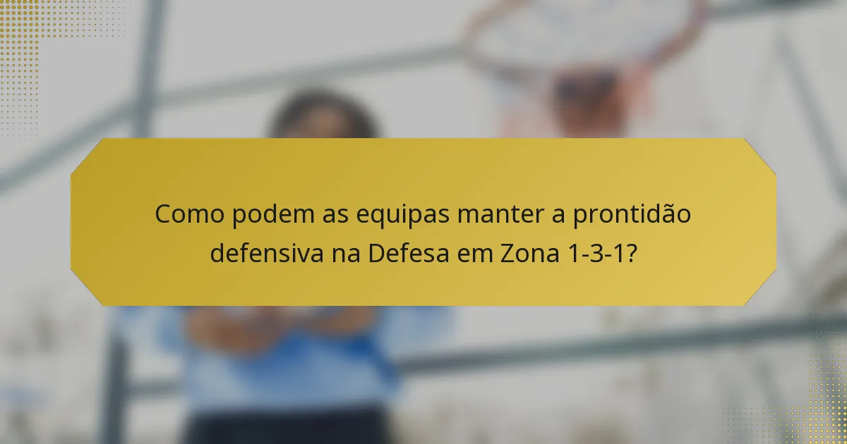 Como podem as equipas manter a prontidão defensiva na Defesa em Zona 1-3-1?