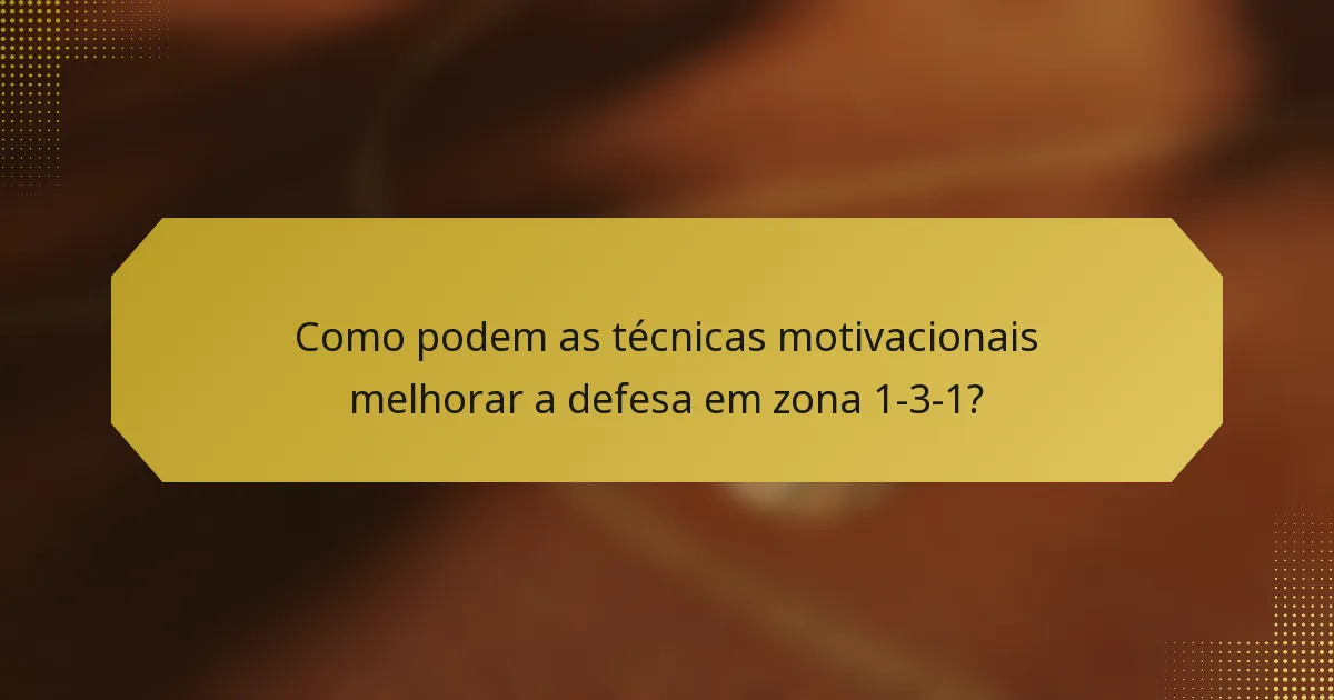 Como podem as técnicas motivacionais melhorar a defesa em zona 1-3-1?