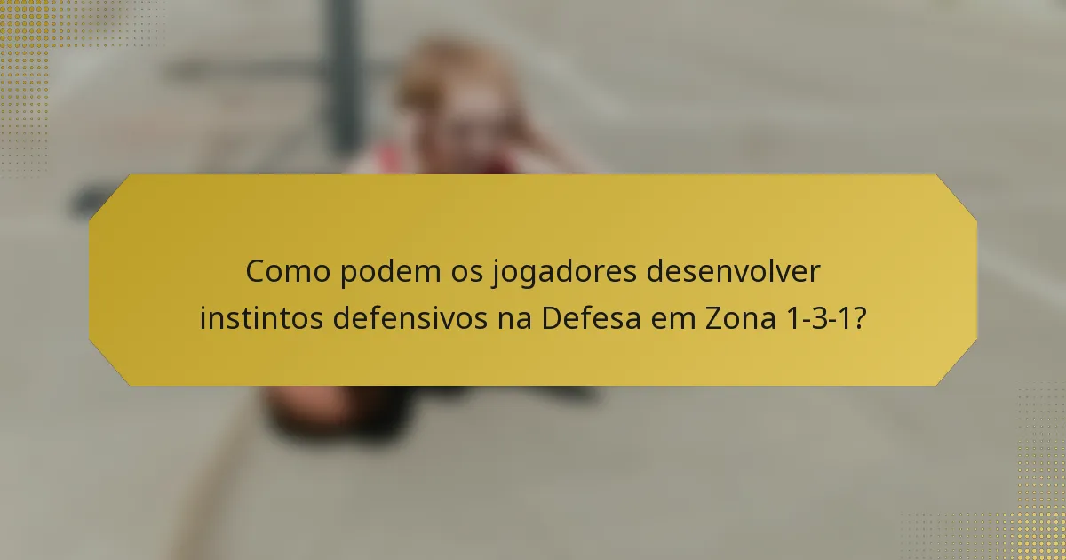 Como podem os jogadores desenvolver instintos defensivos na Defesa em Zona 1-3-1?