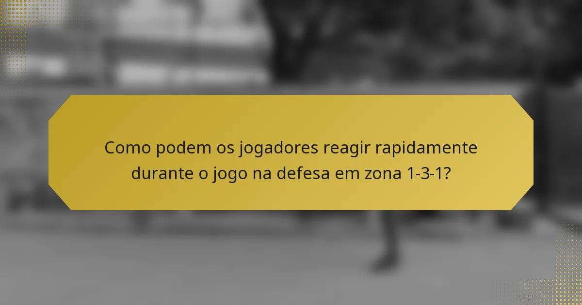 Como podem os jogadores reagir rapidamente durante o jogo na defesa em zona 1-3-1?