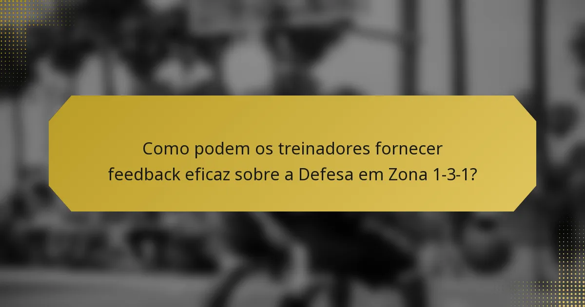 Como podem os treinadores fornecer feedback eficaz sobre a Defesa em Zona 1-3-1?