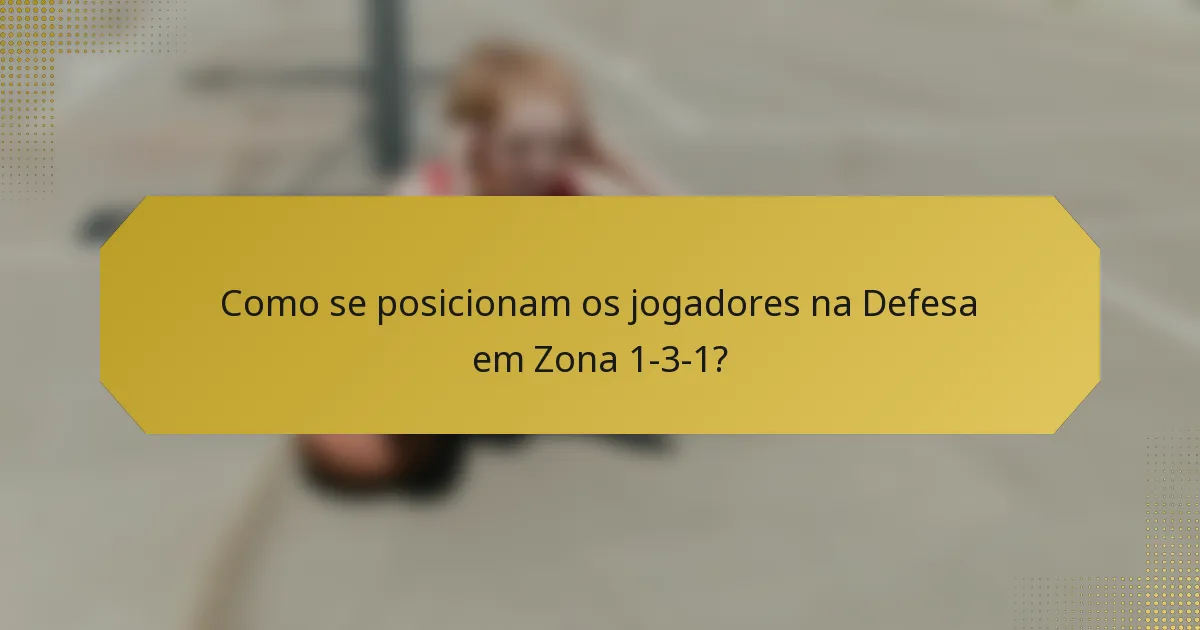 Como se posicionam os jogadores na Defesa em Zona 1-3-1?