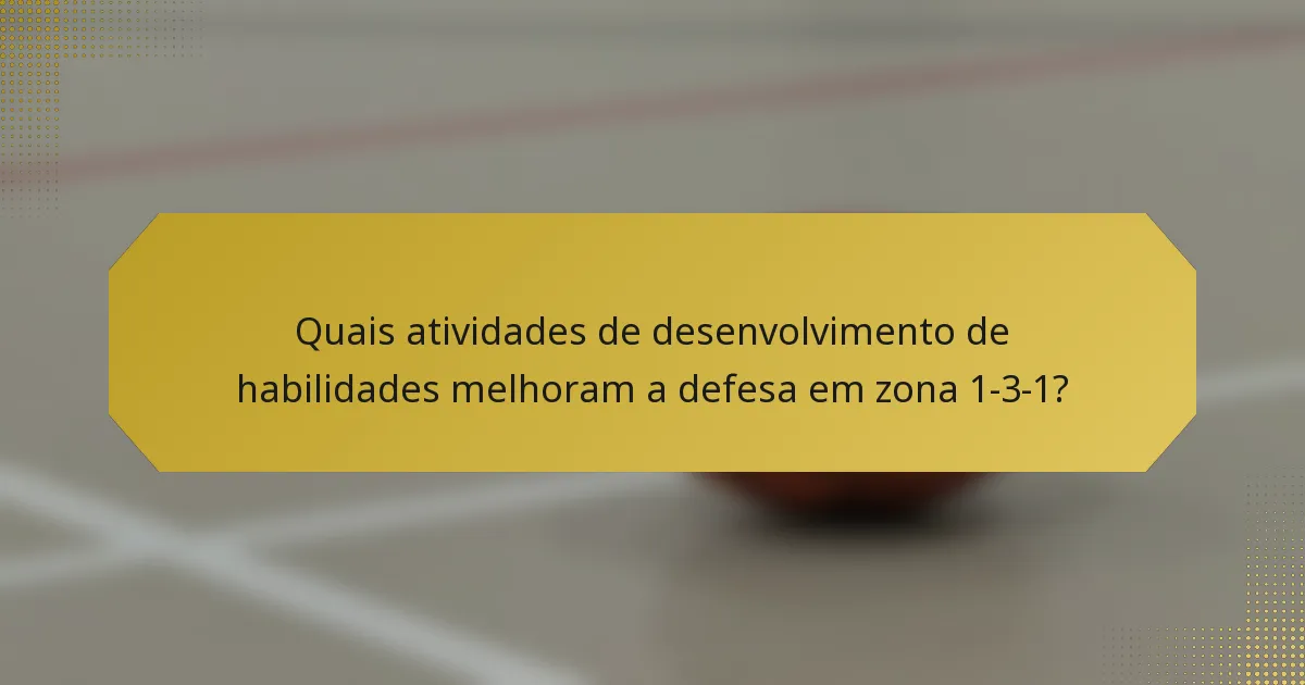 Quais atividades de desenvolvimento de habilidades melhoram a defesa em zona 1-3-1?