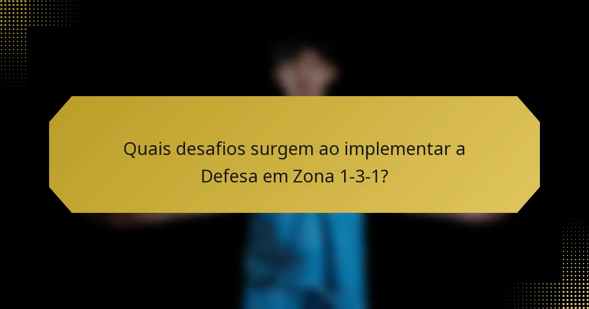 Quais desafios surgem ao implementar a Defesa em Zona 1-3-1?