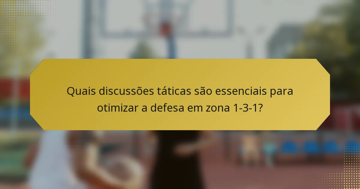 Quais discussões táticas são essenciais para otimizar a defesa em zona 1-3-1?
