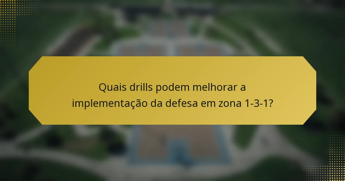 Quais drills podem melhorar a implementação da defesa em zona 1-3-1?