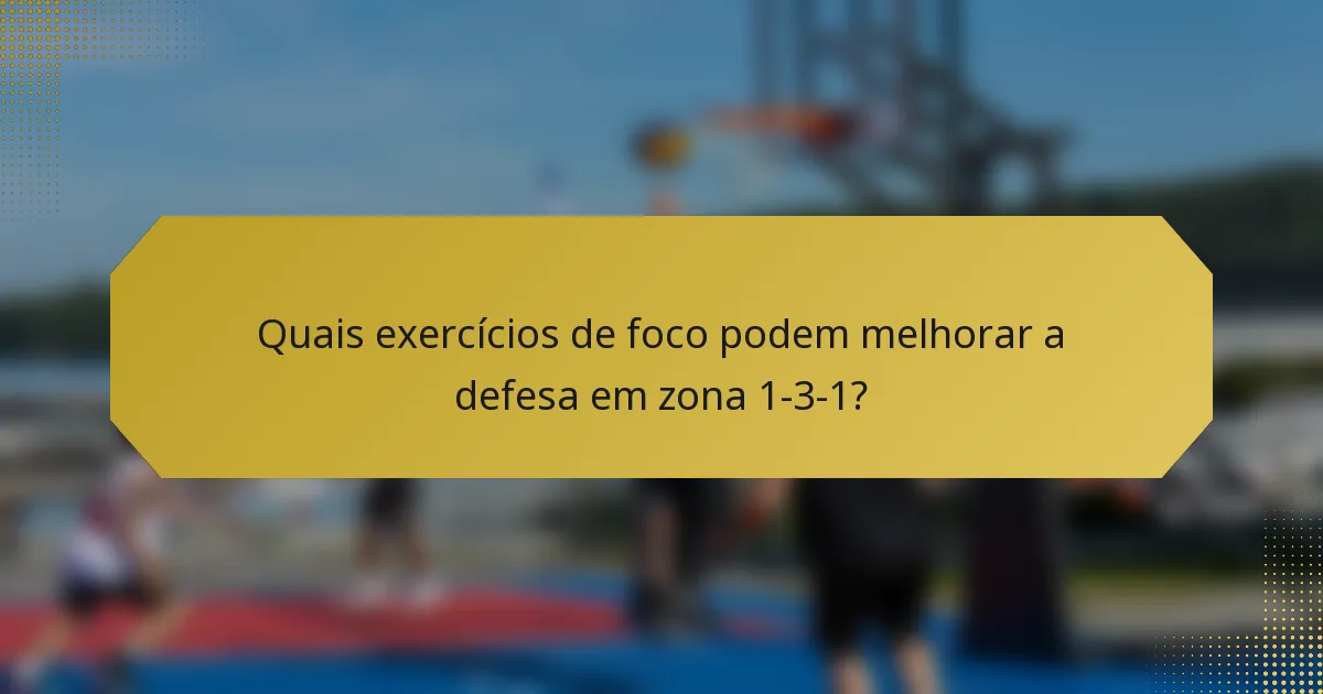 Quais exercícios de foco podem melhorar a defesa em zona 1-3-1?