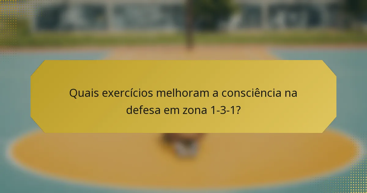 Quais exercícios melhoram a consciência na defesa em zona 1-3-1?