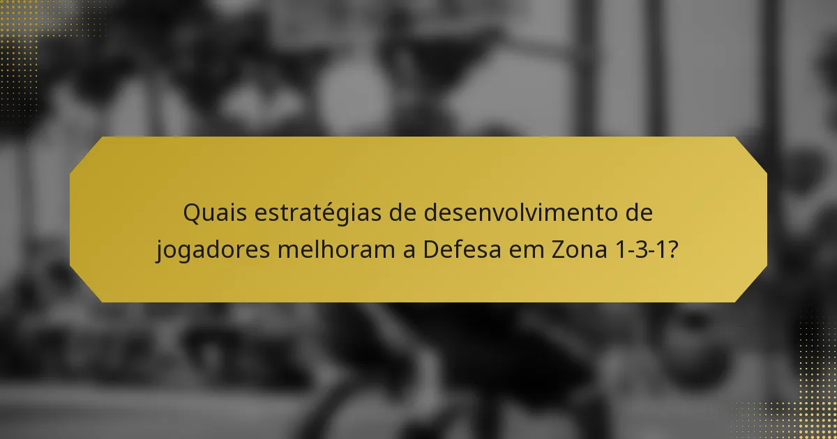 Quais estratégias de desenvolvimento de jogadores melhoram a Defesa em Zona 1-3-1?