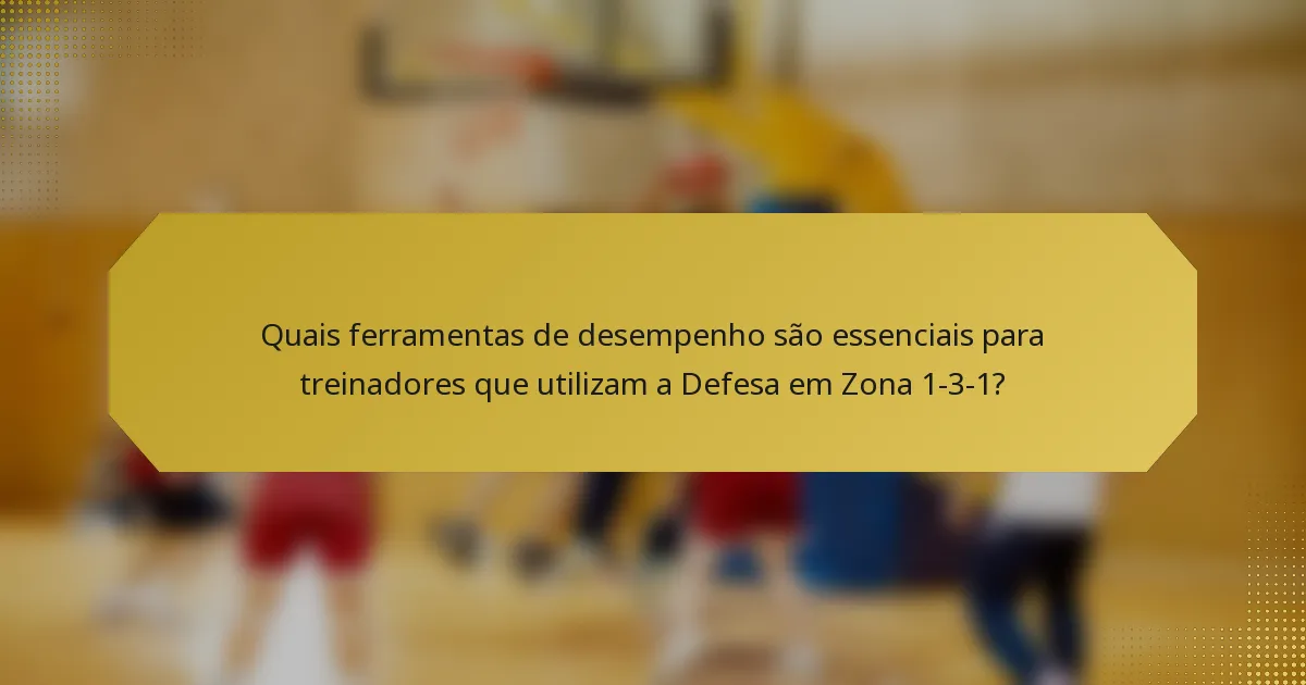 Quais ferramentas de desempenho são essenciais para treinadores que utilizam a Defesa em Zona 1-3-1?