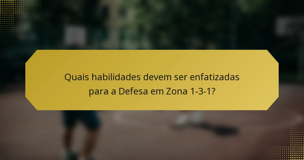 Quais habilidades devem ser enfatizadas para a Defesa em Zona 1-3-1?