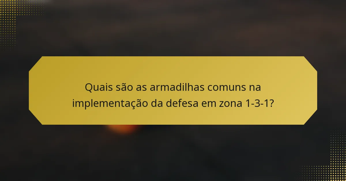 Quais são as armadilhas comuns na implementação da defesa em zona 1-3-1?