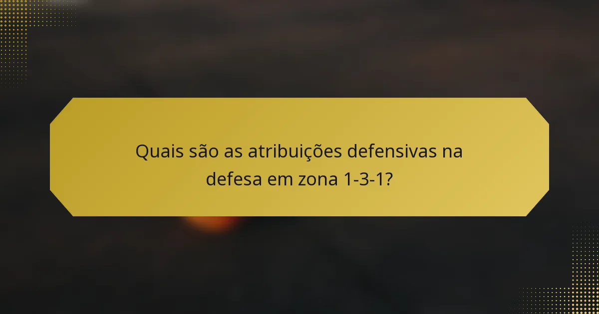 Quais são as atribuições defensivas na defesa em zona 1-3-1?