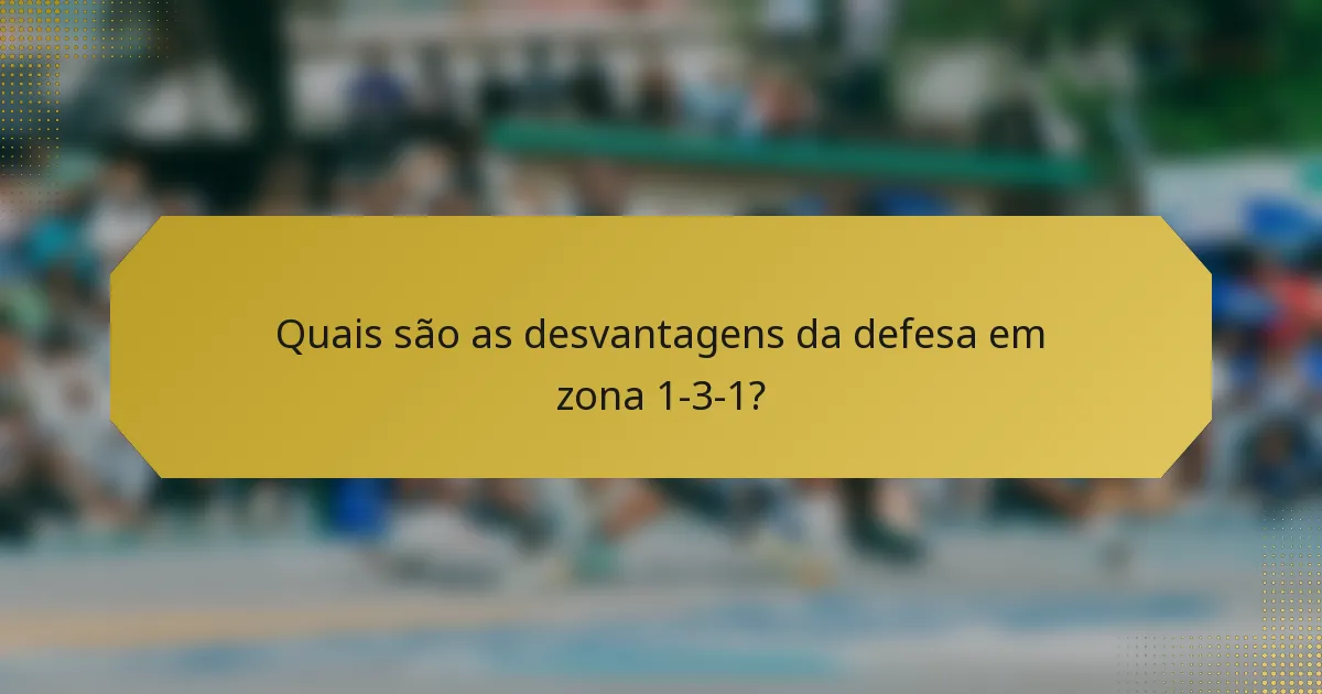 Quais são as desvantagens da defesa em zona 1-3-1?