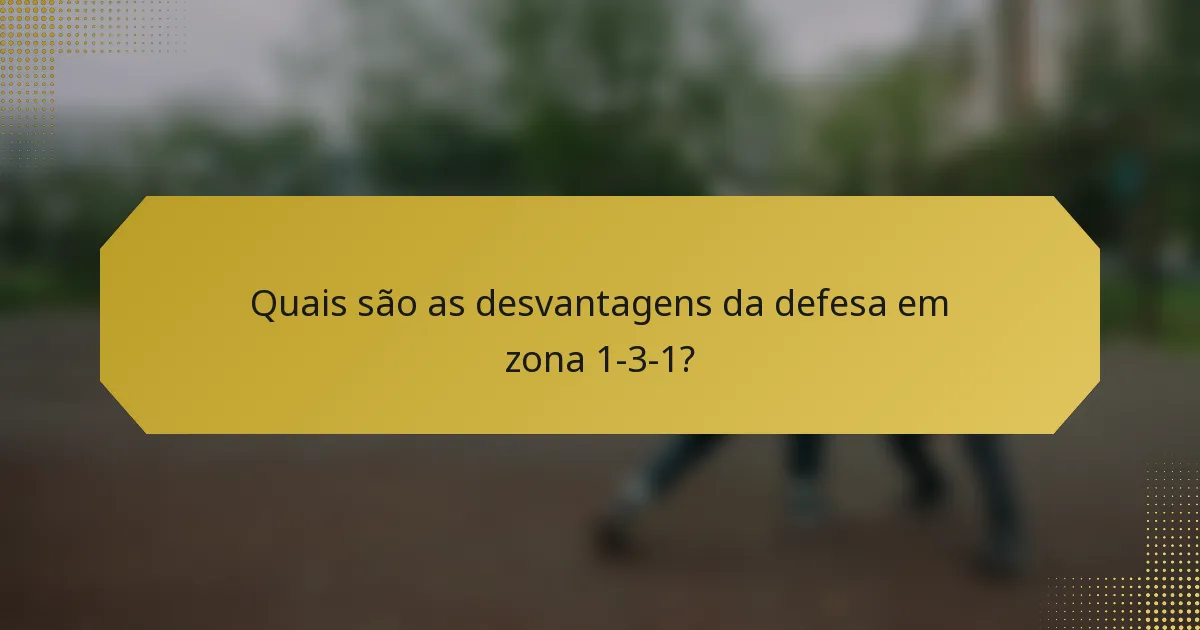 Quais são as desvantagens da defesa em zona 1-3-1?