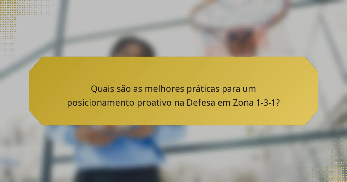Quais são as melhores práticas para um posicionamento proativo na Defesa em Zona 1-3-1?