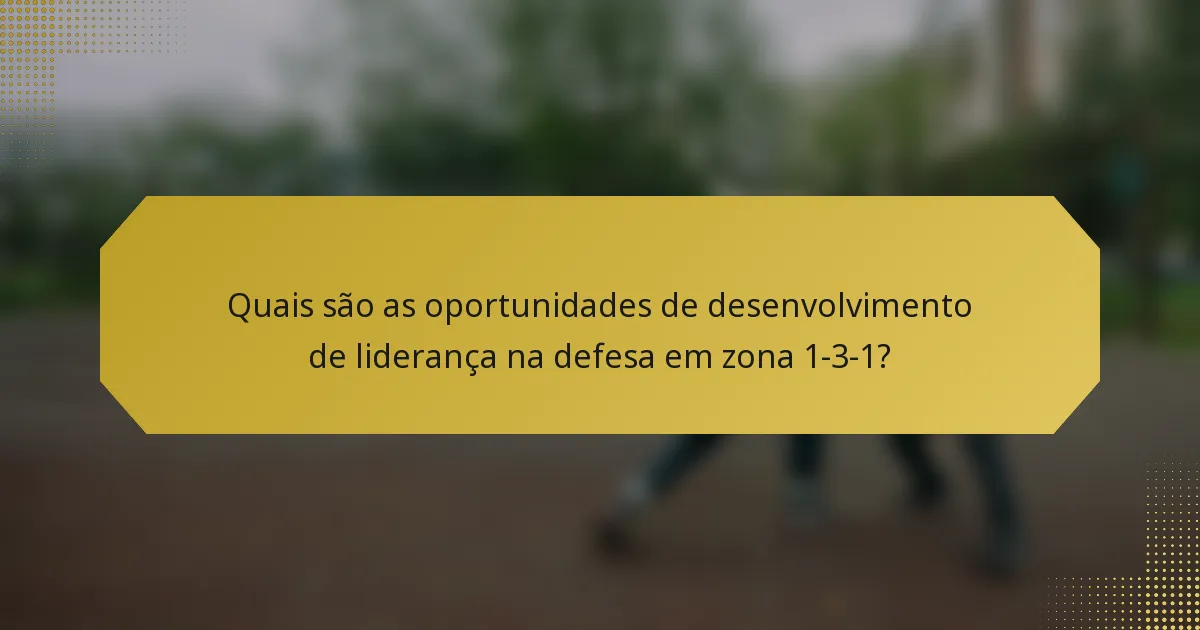 Quais são as oportunidades de desenvolvimento de liderança na defesa em zona 1-3-1?