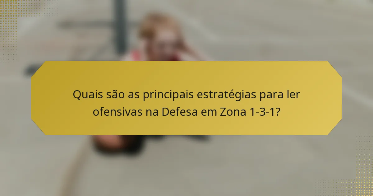 Quais são as principais estratégias para ler ofensivas na Defesa em Zona 1-3-1?