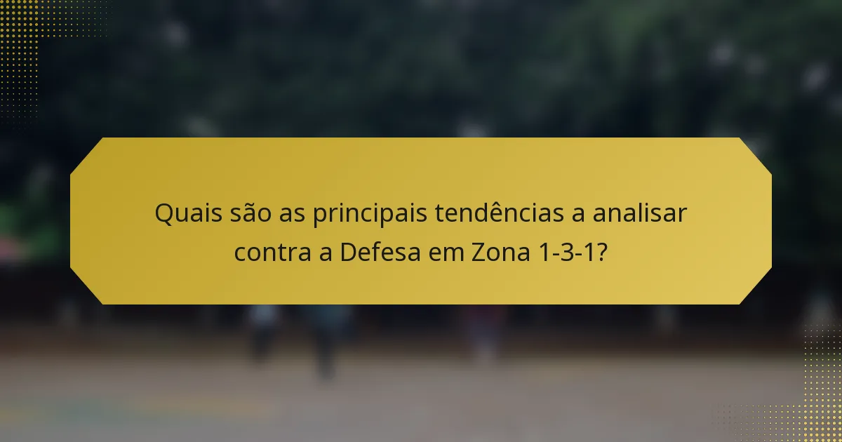 Quais são as principais tendências a analisar contra a Defesa em Zona 1-3-1?