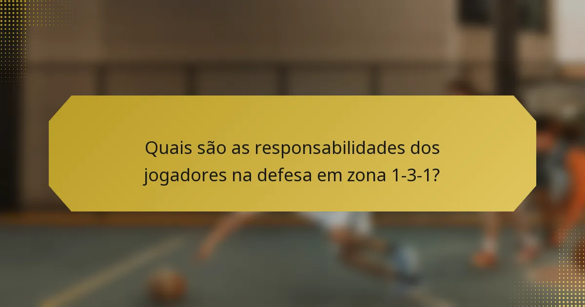 Quais são as responsabilidades dos jogadores na defesa em zona 1-3-1?