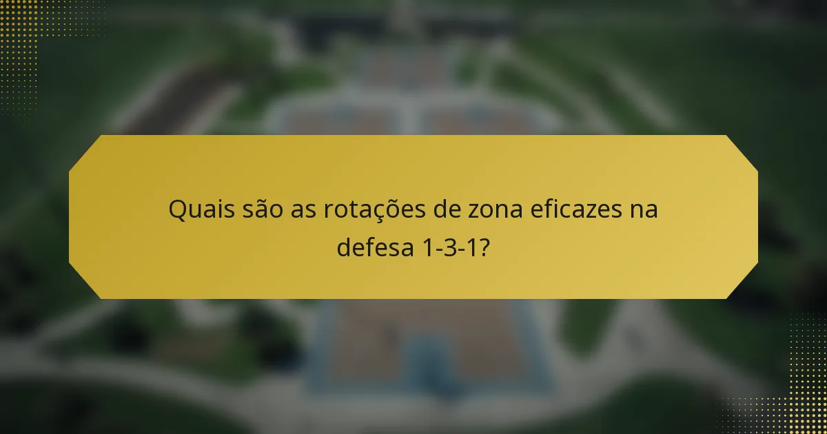 Quais são as rotações de zona eficazes na defesa 1-3-1?