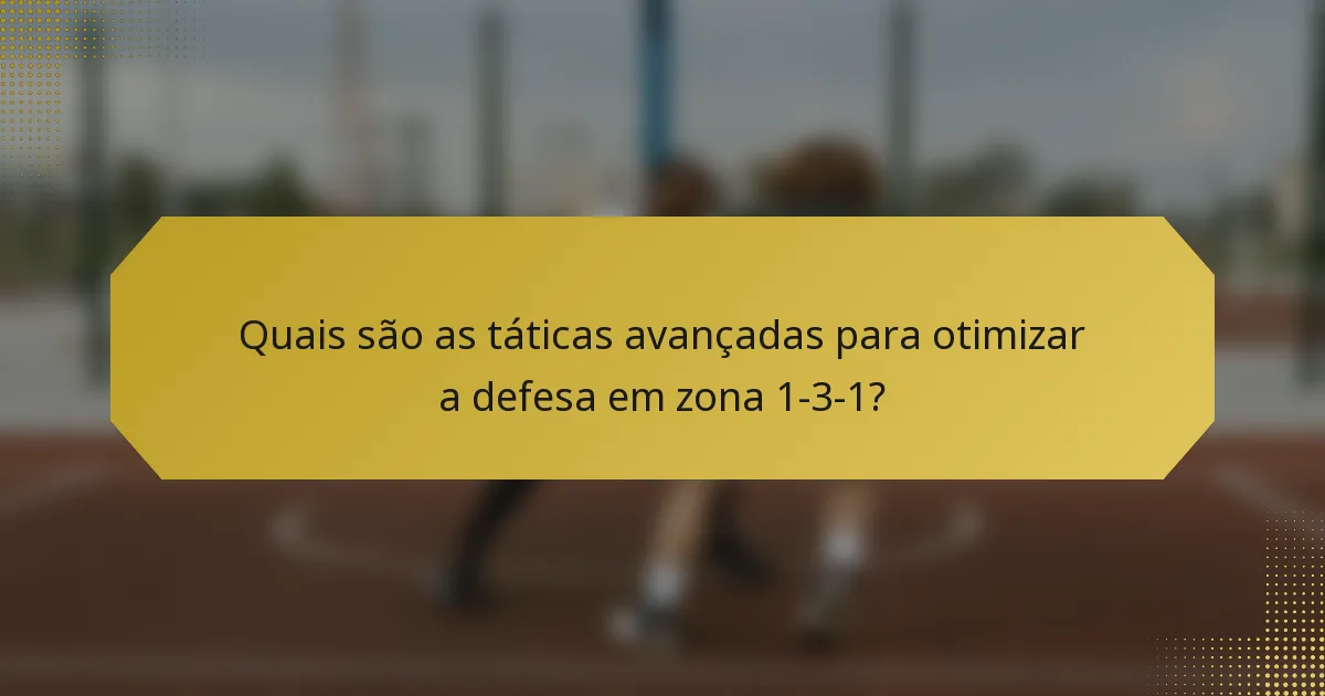 Quais são as táticas avançadas para otimizar a defesa em zona 1-3-1?