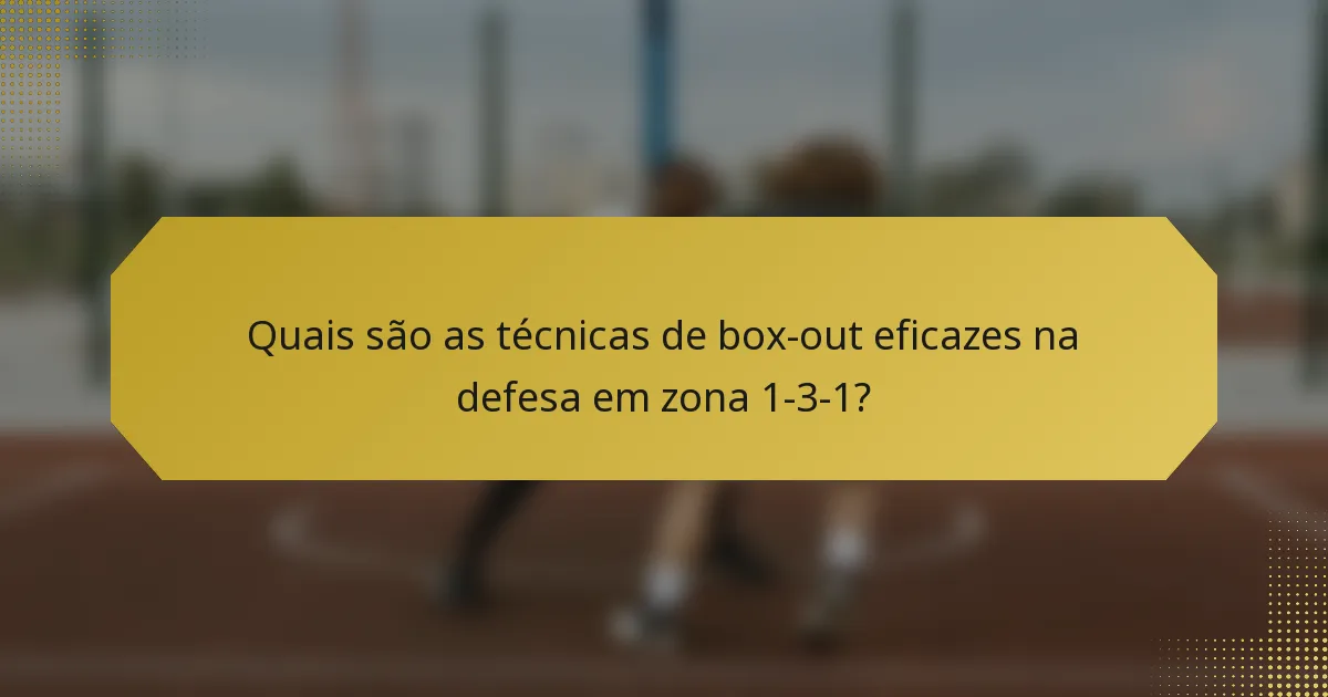 Quais são as técnicas de box-out eficazes na defesa em zona 1-3-1?