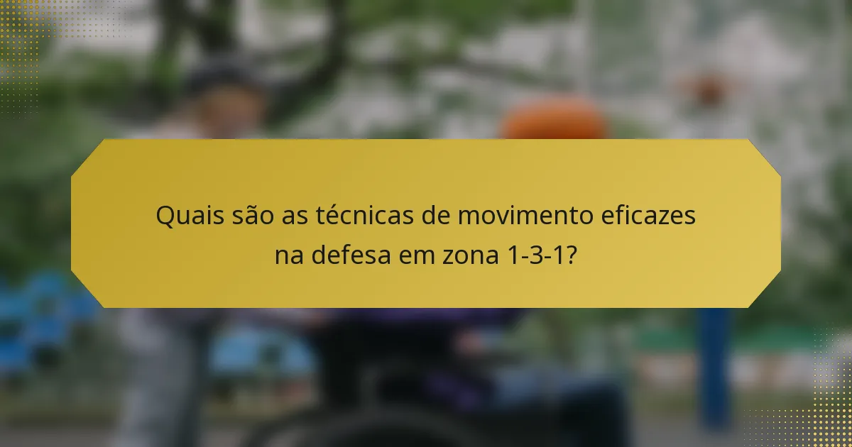 Quais são as técnicas de movimento eficazes na defesa em zona 1-3-1?