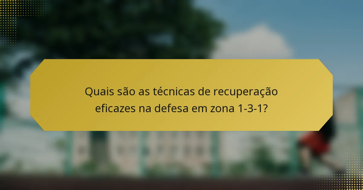 Quais são as técnicas de recuperação eficazes na defesa em zona 1-3-1?