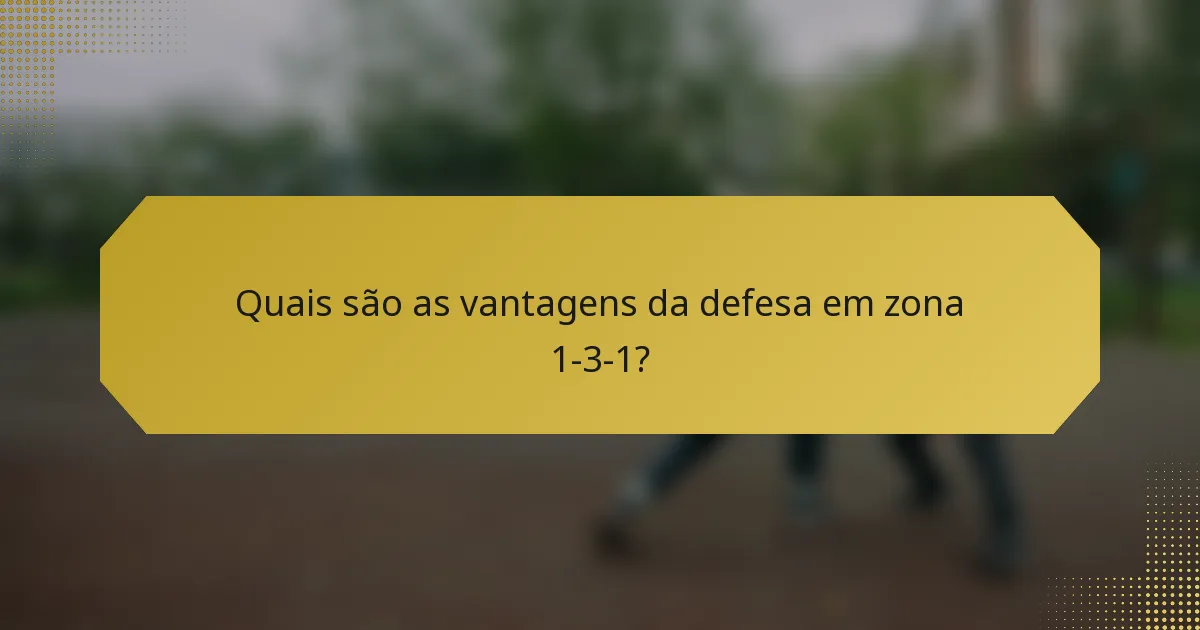 Quais são as vantagens da defesa em zona 1-3-1?