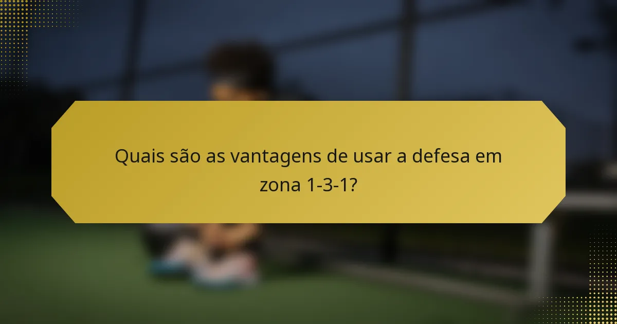 Quais são as vantagens de usar a defesa em zona 1-3-1?
