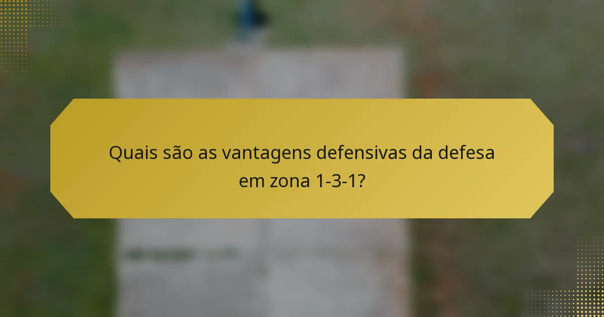 Quais são as vantagens defensivas da defesa em zona 1-3-1?