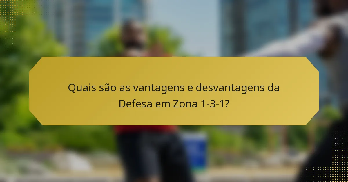 Quais são as vantagens e desvantagens da defesa em zona 1-3-1?