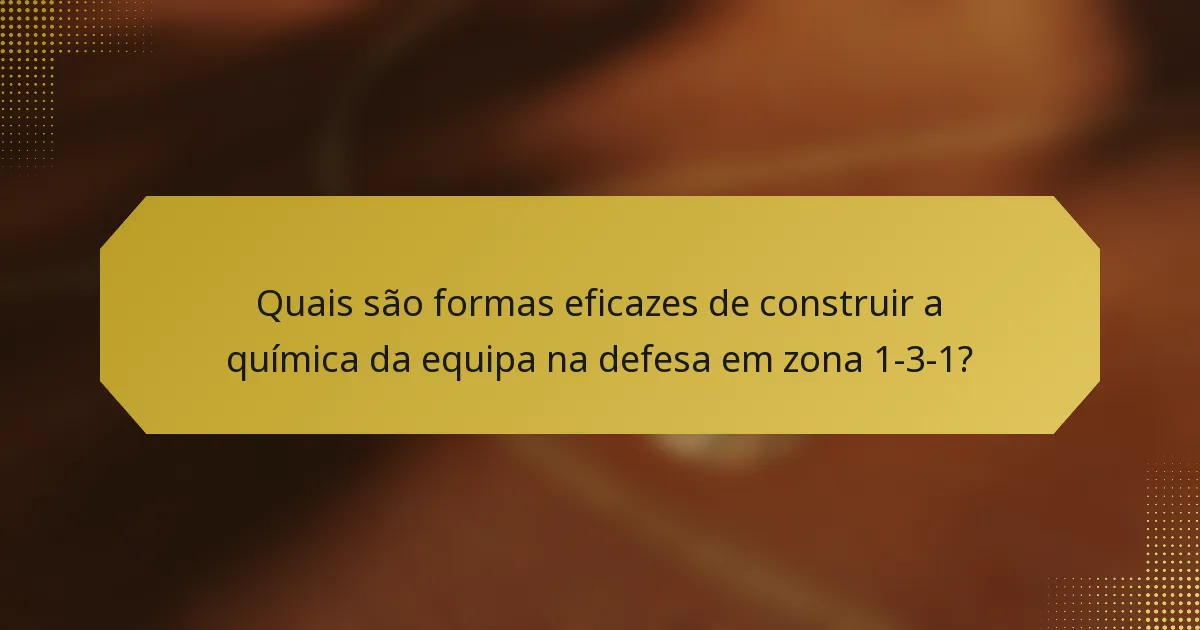 Quais são formas eficazes de construir a química da equipa na defesa em zona 1-3-1?