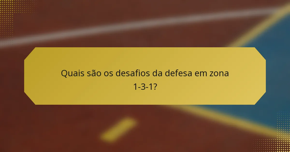 Quais são os desafios da defesa em zona 1-3-1?