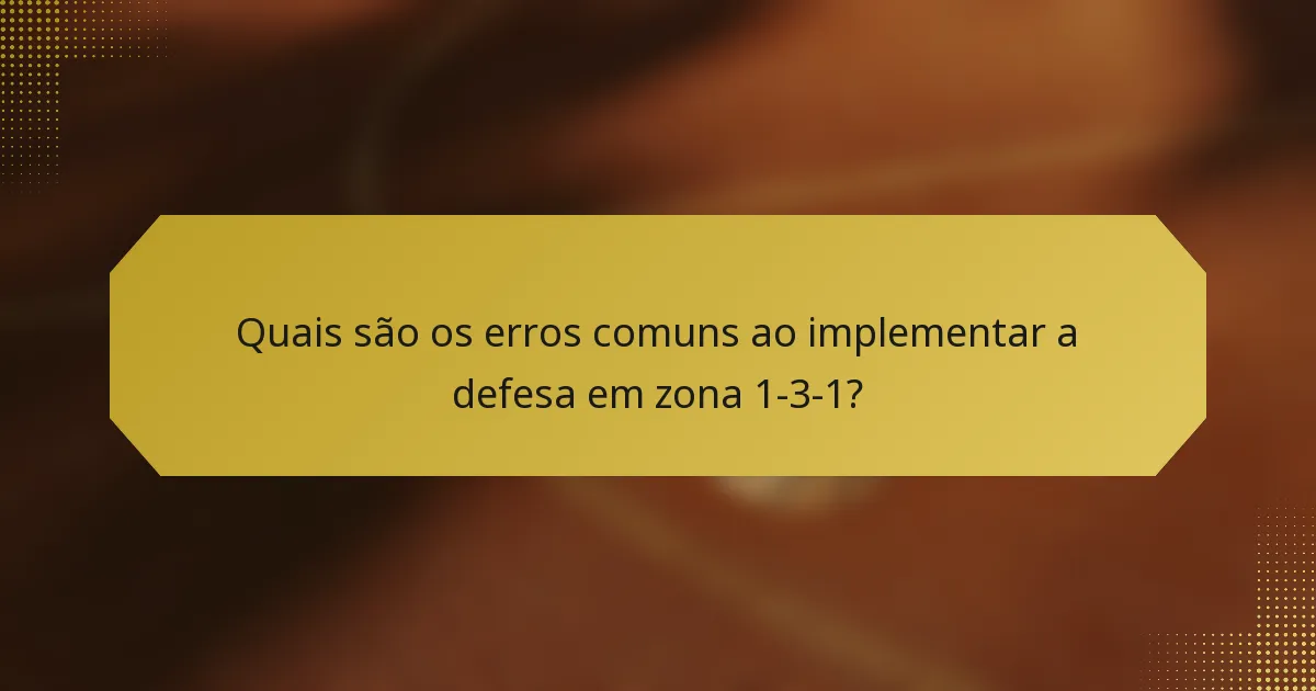 Quais são os erros comuns ao implementar a defesa em zona 1-3-1?