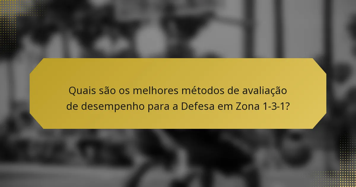 Quais são os melhores métodos de avaliação de desempenho para a Defesa em Zona 1-3-1?
