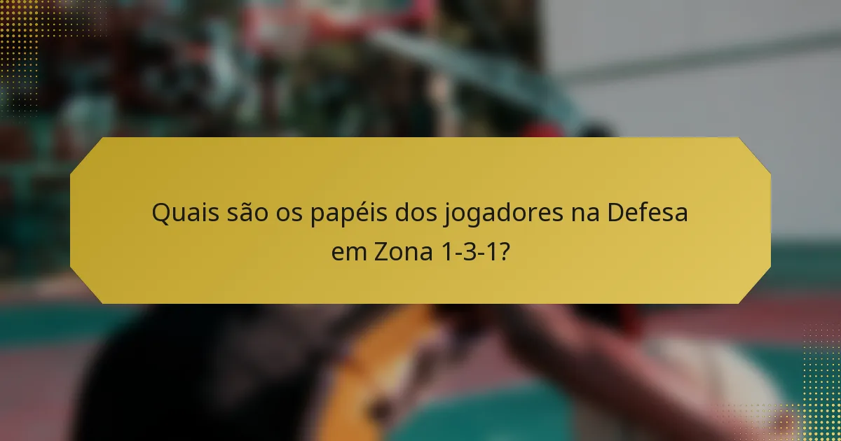 Quais são os papéis dos jogadores na Defesa em Zona 1-3-1?