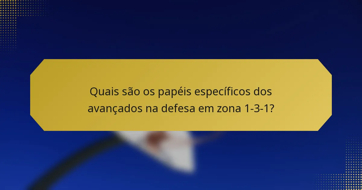 Quais são os papéis específicos dos avançados na defesa em zona 1-3-1?