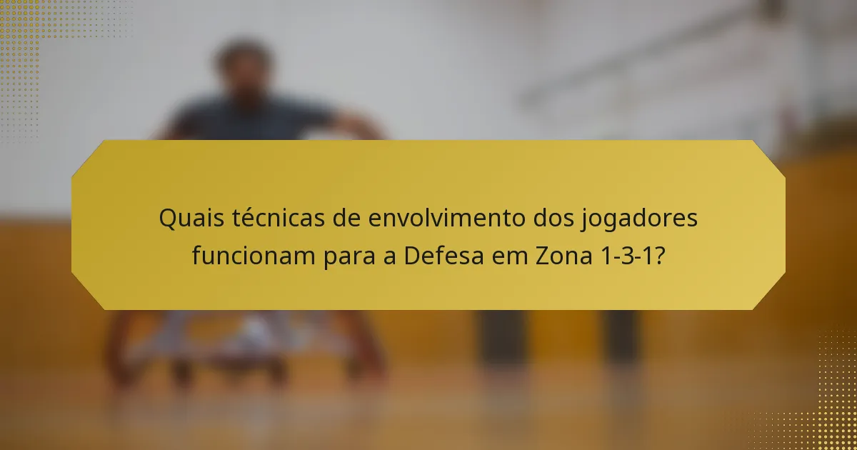 Quais técnicas de envolvimento dos jogadores funcionam para a Defesa em Zona 1-3-1?